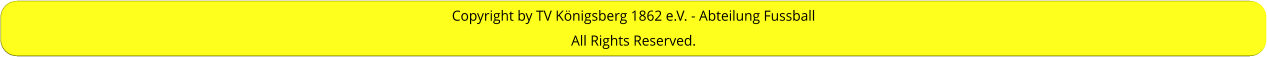 Copyright by TV Königsberg 1862 e.V. - Abteilung Fussball All Rights Reserved.