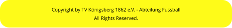 Copyright by TV Königsberg 1862 e.V. - Abteilung Fussball All Rights Reserved.