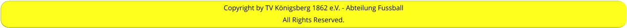 Copyright by TV Königsberg 1862 e.V. - Abteilung Fussball All Rights Reserved.