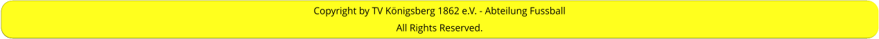 Copyright by TV Königsberg 1862 e.V. - Abteilung Fussball All Rights Reserved.