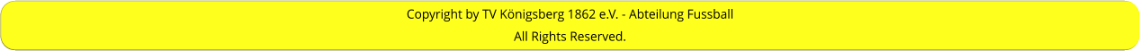 Copyright by TV Königsberg 1862 e.V. - Abteilung Fussball All Rights Reserved.