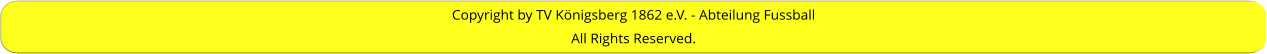 Copyright by TV Königsberg 1862 e.V. - Abteilung Fussball All Rights Reserved.